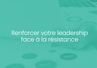 Renforcer votre leadership face à la résistance
